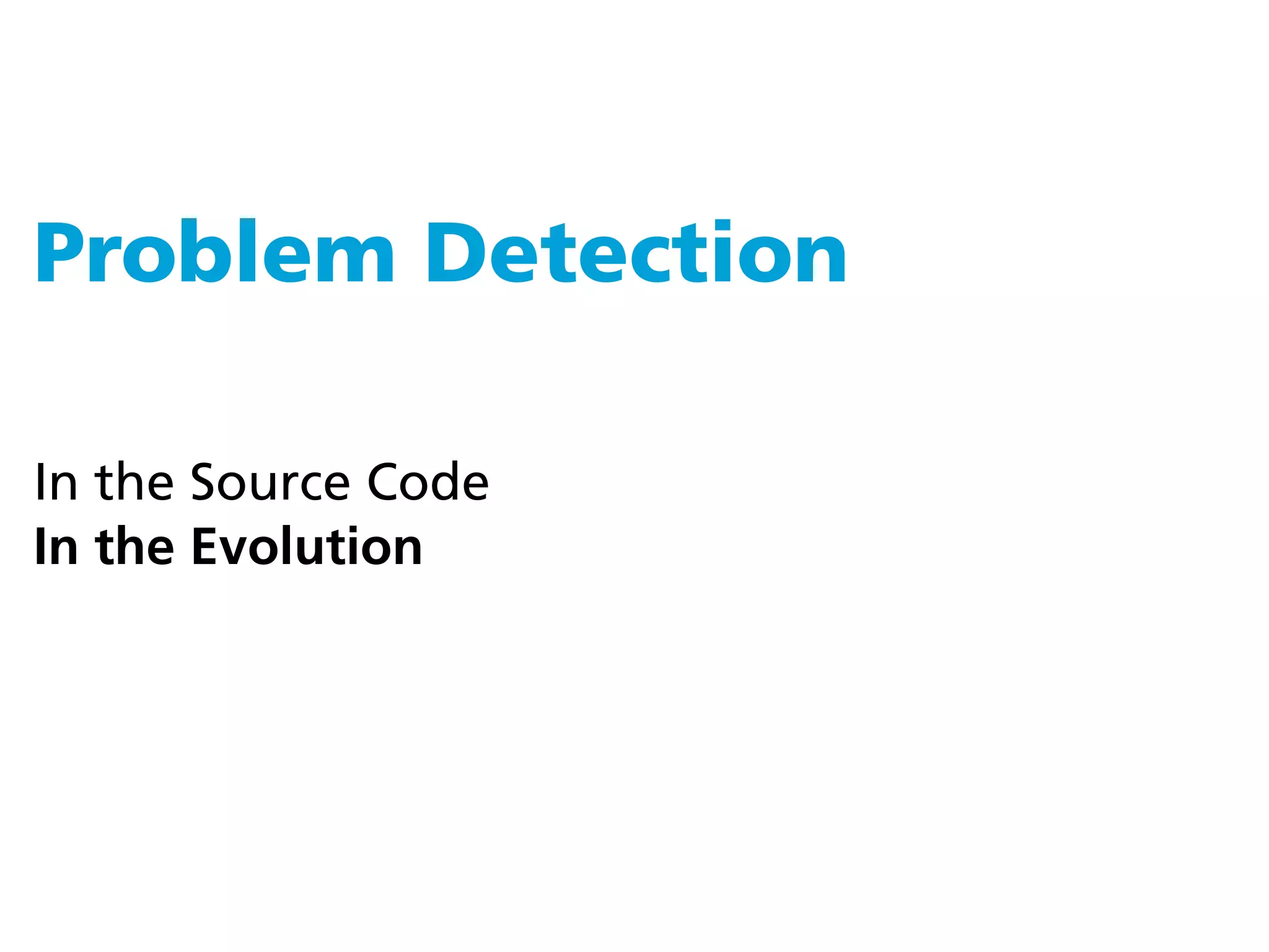 Problem Detection

In the Source Code
In the Evolution
 