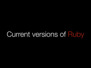 Current versions of Ruby
 