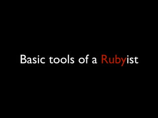 Basic tools of a Rubyist
 