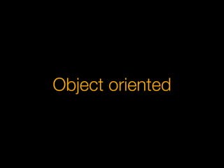 Object oriented
 