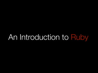 An Introduction to Ruby
 