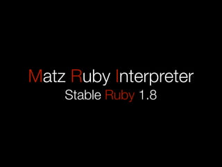 Matz Ruby Interpreter
    Stable Ruby 1.8
 