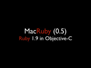 MacRuby (0.5)
Ruby 1.9 in Objective-C
 