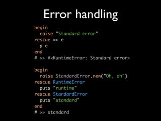 Error handling
begin
  raise "Standard error"
rescue => e
  p e
end
# >> #<RuntimeError: Standard error>

begin
  raise St...