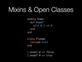 Mixins & Open Classes
      module Even
        def even?
          self % 2 == 0
        end
      end

      class Fixnu...