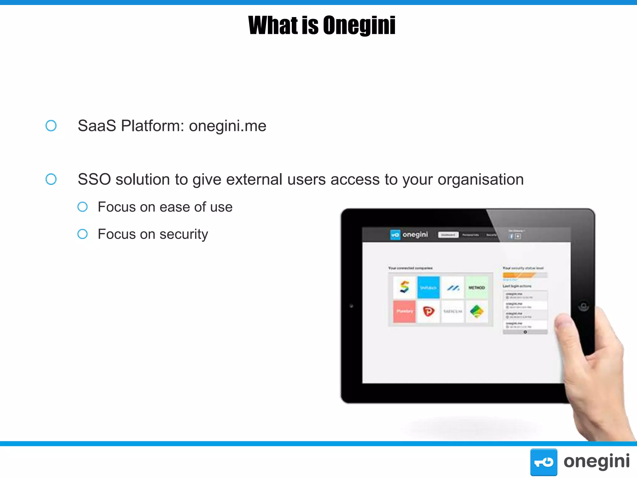 What is Onegini

SaaS Platform: onegini.me
SSO solution to give external users access to your organisation
Focus on ease of use
Focus on security

 