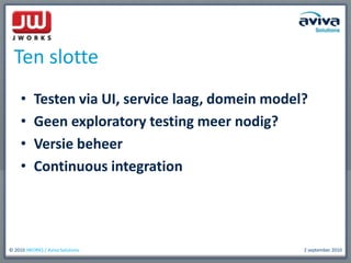 Testen via UI, service laag, domein model?Geen exploratorytesting meer nodig?Versie beheerContinuousintegrationTen slotte