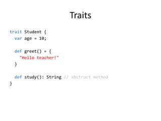 Traitstrait Student {varage = 10;  def greet() = {&quot;Hello teacher!&quot;  }  def study(): String // abstract method}