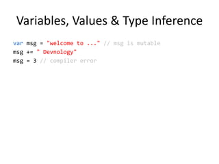Variables, Values & Type Inferencevarmsg = &quot;welcome to ...&quot; // msg is mutablemsg += &quot; Devnology&quot; msg = 3 // compiler error