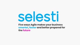 Five ways Agile makes your business smarter, faster and better prepared for the future