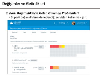 Değişimler ve Getirdikleri
3. Parti Bağımlılıklarla Gelen Güvenlik Problemleri
• 3. parti bağımlılıkların denetlendiği servisleri kullanmak şart
 