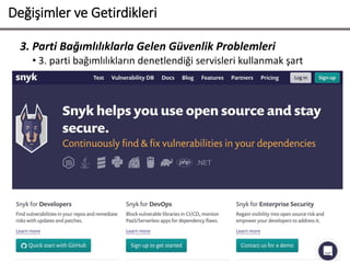 Değişimler ve Getirdikleri
3. Parti Bağımlılıklarla Gelen Güvenlik Problemleri
• 3. parti bağımlılıkların denetlendiği servisleri kullanmak şart
 