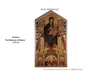 Arte Medieval




       Cimbaue
The Madonna in Majesty
       1285-86




                           Eric Fernandes de Mello Araújo – eric@dcc.ufla.br
 