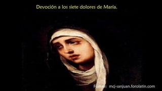 Fuente: mcj-sanjuan.forolatin.com
Devoción a los siete dolores de María.
 