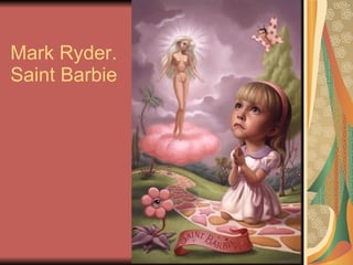 Mark Ryder. Saint Barbie