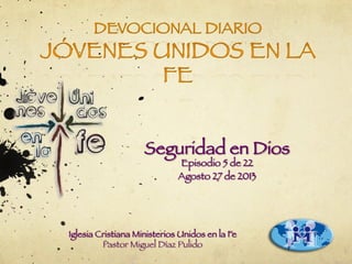 Seguridad en Dios
Episodio 5 de 22
Agosto 27 de 2013
Iglesia Cristiana Ministerios Unidos en la Fe
Pastor Miguel Díaz Pulido
 
