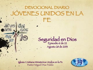 Seguridad en Dios
Episodio 6 de 22
Agosto 28 de 2013
Iglesia Cristiana Ministerios Unidos en la Fe
Pastor Miguel Díaz Pulido
 