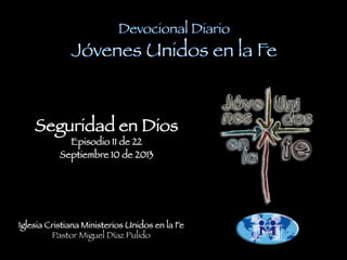 Seguridad en Dios
Episodio 11 de 22
Septiembre 10 de 2013
Iglesia Cristiana Ministerios Unidos en la Fe
Pastor Miguel Díaz Pulido	
  
 
