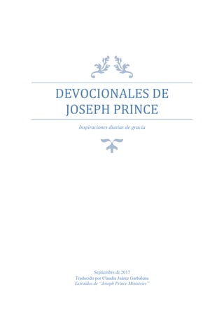 DEVOCIONALES DE
JOSEPH PRINCE
Inspiraciones diarias de gracia
Septiembre de 2017
Traducido por Claudia Juárez Garbalena
Extraídos de “Joseph Prince Ministries”
 