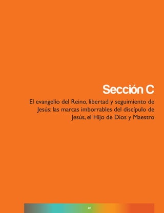 28
sección c
El evangelio del Reino, libertad y seguimiento de
Jesús: las marcas imborrables del discípulo de
Jesús, el Hijo de Dios y Maestro
 