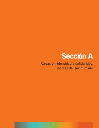 5
sección a
Creación, identidad y solidaridad:
marcas del ser humano
 