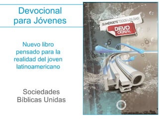 Devocional para Jóvenes Sociedades Bíblicas Unidas Nuevo libro pensado para la realidad del joven latinoamericano 