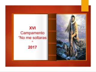 Introducción
XVI
Campamento
“No me soltaras
”
2017
 