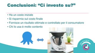 Conclusioni: “Ci investo ?”
• Ha un costo iniziale
• Si risparmia sul costo finale
• Fornisce un risultato ottimale e controllato per il consumatore
• Chi lo usa è molto contento
 