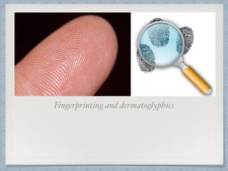 Fingerprinting and dermatoglyphics
 