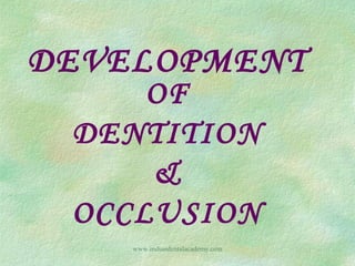 DEVELOPMENT
OF
DENTITION
&
OCCLUSION
www.indiandentalacademy.com
 