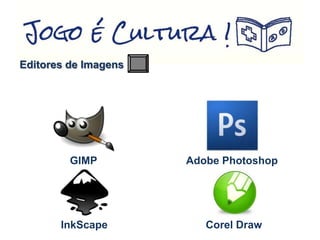 Editores de Imagens
GIMP
InkScape Corel Draw
Adobe Photoshop
 