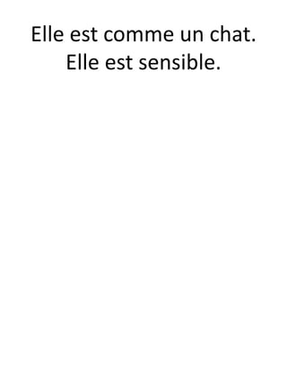 Elle est comme un chat.
Elle est sensible.
 