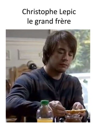 Christophe Lepic
le grand frère
 
