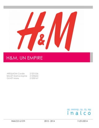 H&M, UN EMPIRE

AREQUIOM Coralie
BALLET Marina-Sophie
OLIVET Marie

INALCO L2 CFI

21201036
21200655
21200167

2013 - 2014

11/01/2014

 