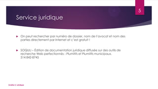 5

Service juridique


On peut rechercher par numéro de dossier, nom de l’avocat et nom des
parties directement par Internet et c’est gratuit !



SOQUIJ – Édition de documentation juridique diffusée sur des outils de
recherche Web perfectionnés : Plumitifs et Plumitifs municipaux.
514 842-8745

Amélie A. Latulippe

 