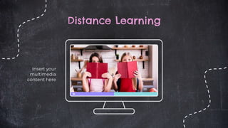 Insert your
multimedia
content here
Distance Learning
 