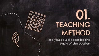 TEACHING
METHOD
Here you could describe the
topic of the section
01.
 