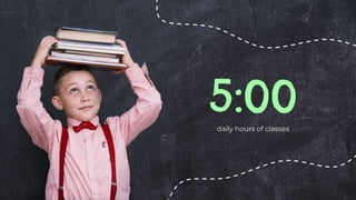 5:00
daily hours of classes
 