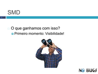 SMDO que ganhamos com isso?Primeiro momento: Visibilidade!