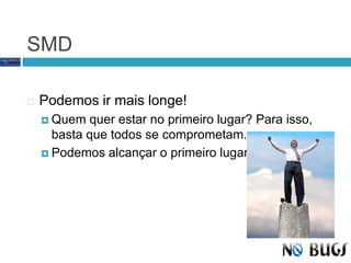 SMDPodemos ir mais longe!Quem quer estar no primeiro lugar? Para isso, basta que todos se comprometam.Podemos alcançar o primeiro lugar!