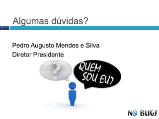 Algumas dúvidas?Pedro Augusto Mendes e SilvaDiretor Presidente 