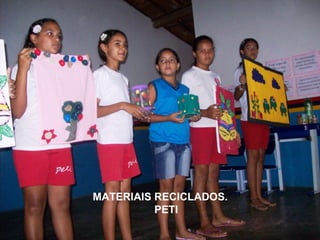 MATERIAIS RECICLADOS. PETI 