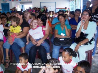 PRESENÇA DA COMUNIDADE E REPRESENTANTES  DE ÓRGÃOS PÚBLICOS   