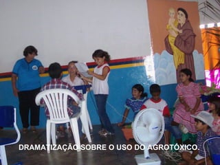 DRAMATIZAÇÃO SOBRE O USO DO AGROTÓXICO. 