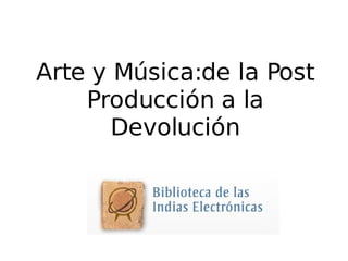 Arte y Música:de la Post Producción a la Devolución 