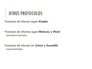 OTROS PROTOCOLOS
Protocolo de informe según Klopfer
Protocolo de informe según Maloney y Ward
 parecido al primero
Protocolo de informe de Cohen y Sweedlik
 experimentados
 