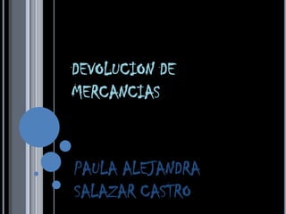 DEVOLUCION DE MERCANCIAS  PAULA ALEJANDRA SALAZAR CASTRO 