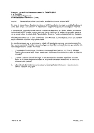 PARLAMENTO EUROPEO
FICHA DE PRESENTACIÓN DE UNA PREGUNTA PARLAMENTARIA
CON SOLICITUD DE RESPUESTA ESCRITA (Artículo 130)
Elegir un solo destinatario:
AUTOR(ES): Maite Pagazaurtundúa Ruiz
ASUNTO:
(especifíquese)
Legalización de las devoluciones en caliente
TEXTO:
Una reforma española de la Ley de Protección de la Seguridad Ciudadana sostiene un “concepto
operativo de frontera” y legaliza la captura de inmigrantes en las fronteras de Ceuta y Melilla y su entrega
inmediata a las fuerzas marroquíes.
La expulsión en la frontera española debe respetar el estado de derecho y la protección en situaciones de
especial vulnerabilidad: la tutela judicial efectiva comprende el derecho del emigrante a ser escuchado, a
contar con un abogado y un intérprete y, en suma, a recibir su propia resolución administrativa
individualizada, motivada y recurrible.
Por otra parte, el “principio de no devolución” prohíbe entregar a quien corra peligro o esté expuesto al
riesgo de sufrir tratos inhumanos o degradantes y según datos del Comité para la Prevención de la
Tortura de la Unión Europea existe "el riesgo de malos tratos infligidos por los miembros de las fuerzas
marroquíes a los migrantes irregulares devueltos a Marruecos”.
¿Puede la Comisión comprobar la veracidad de estos datos, y en su caso, cuál es el protocolo para
proteger los de los artículos 18 y 19 de la Carta de DDFF de la UE y el “derecho regional e internacional
de los Derechos Humanos”?
Firma(s): Fecha:      
ES
Pregunta prioritaria
COMISIÓNVICEPRESIDENTA / ALTA REPRESENTANTE
CONSEJOPRESIDENTE DEL CONSEJO EUROPEO
 