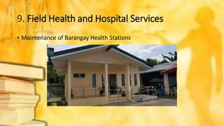 9. Field Health and Hospital Services
• Maintenance of Barangay Health Stations
 