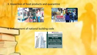 3. Inspection of food products and quarantine
4. Enforcement of national building code
 